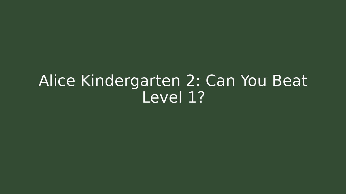 Alice Kindergarten 2: Can You Beat Level 1?