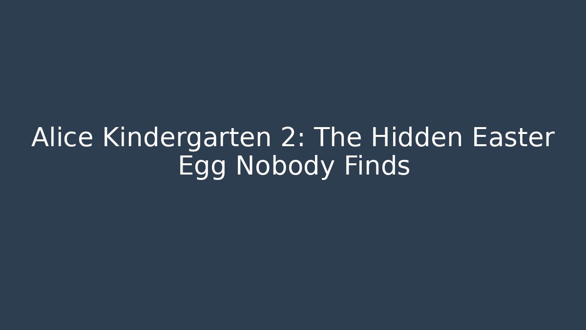 Alice Kindergarten 2: The Hidden Easter Egg Nobody Finds