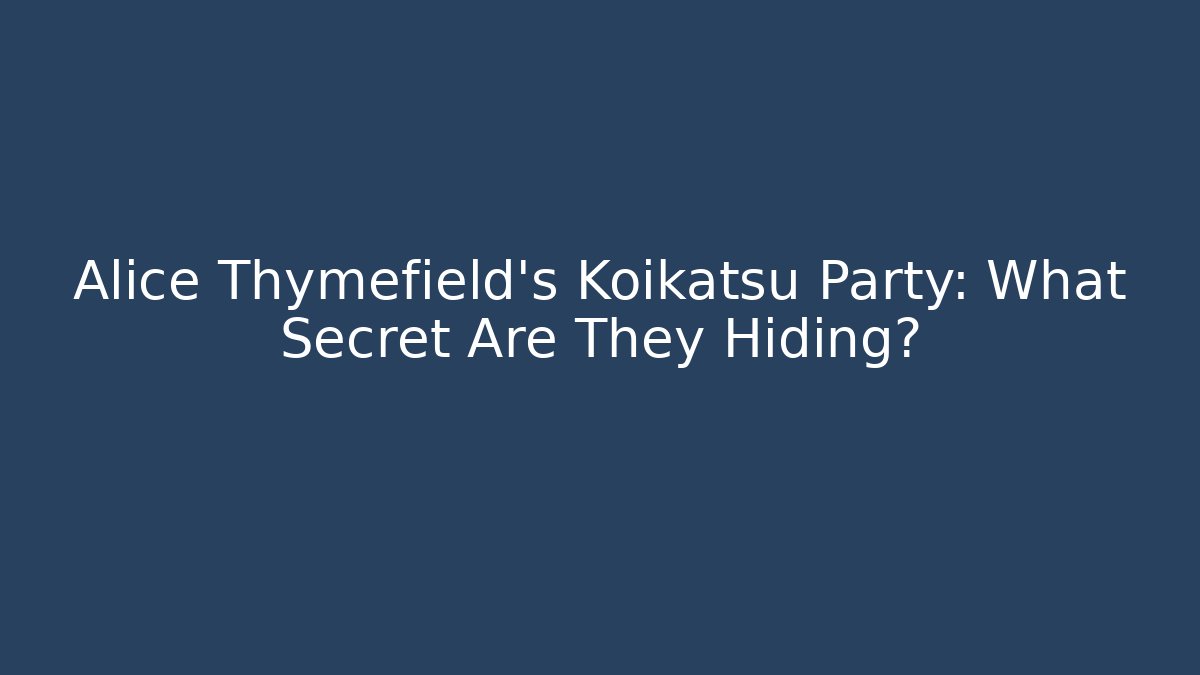 Alice Thymefield's Koikatsu Party: What Secret Are They Hiding?