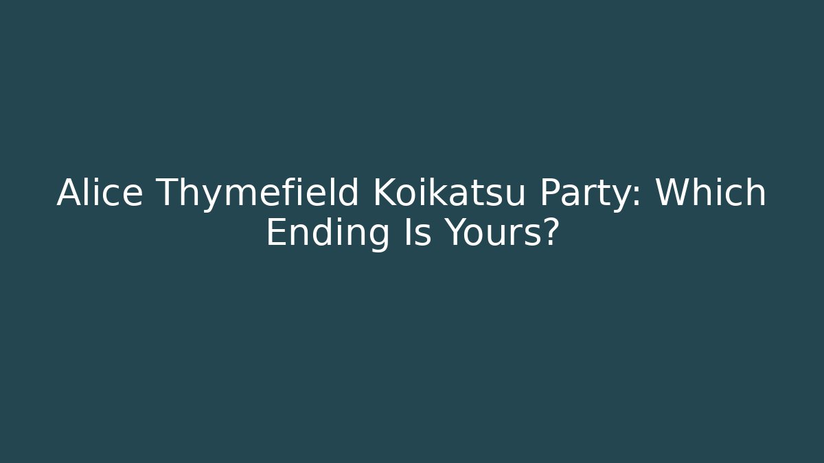Alice Thymefield Koikatsu Party: Which Ending Is Yours?