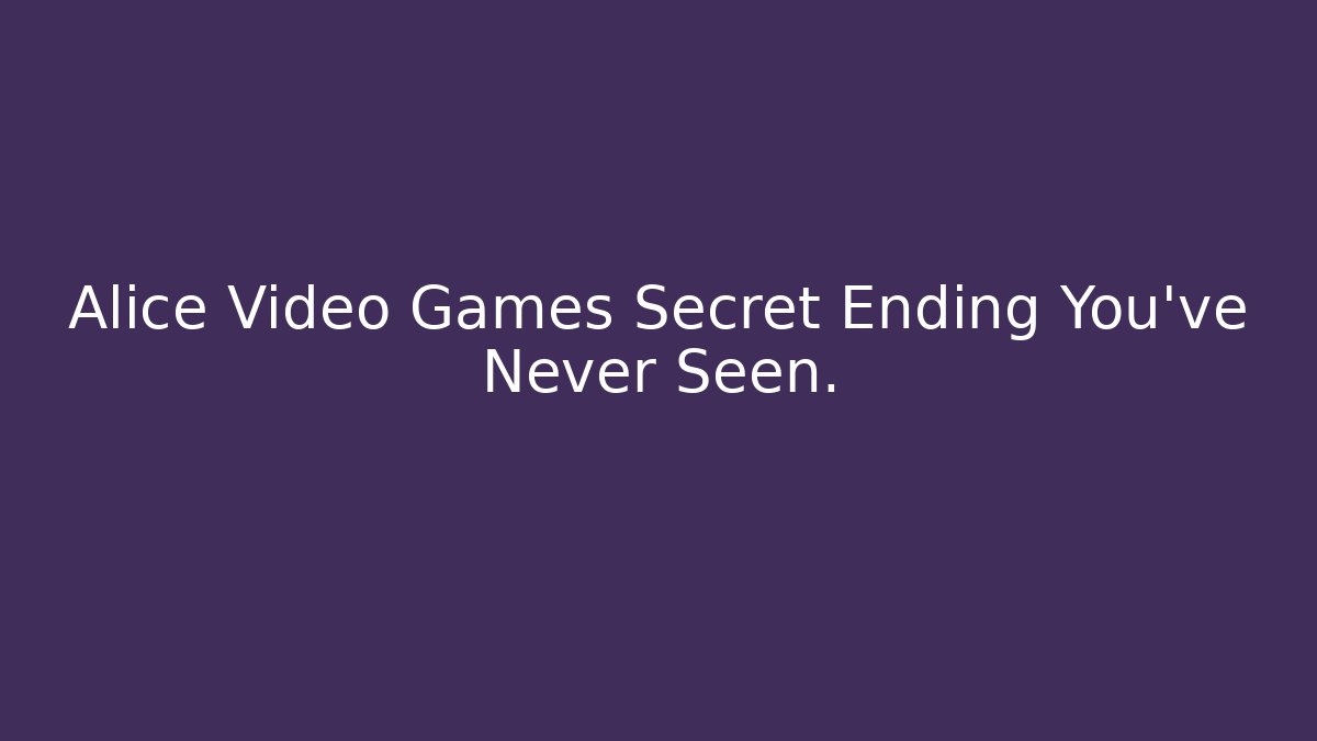 Alice Video Games Secret Ending You've Never Seen.