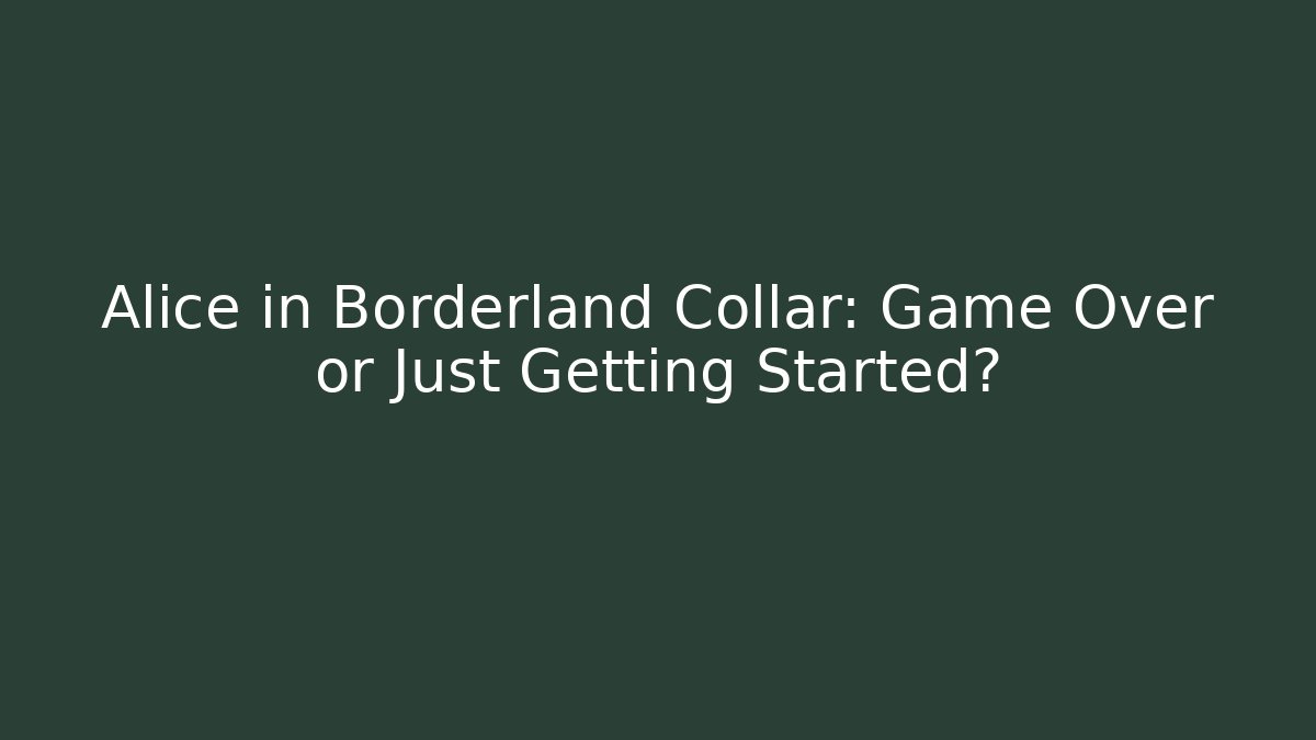 Alice in Borderland Collar: Game Over or Just Getting Started?