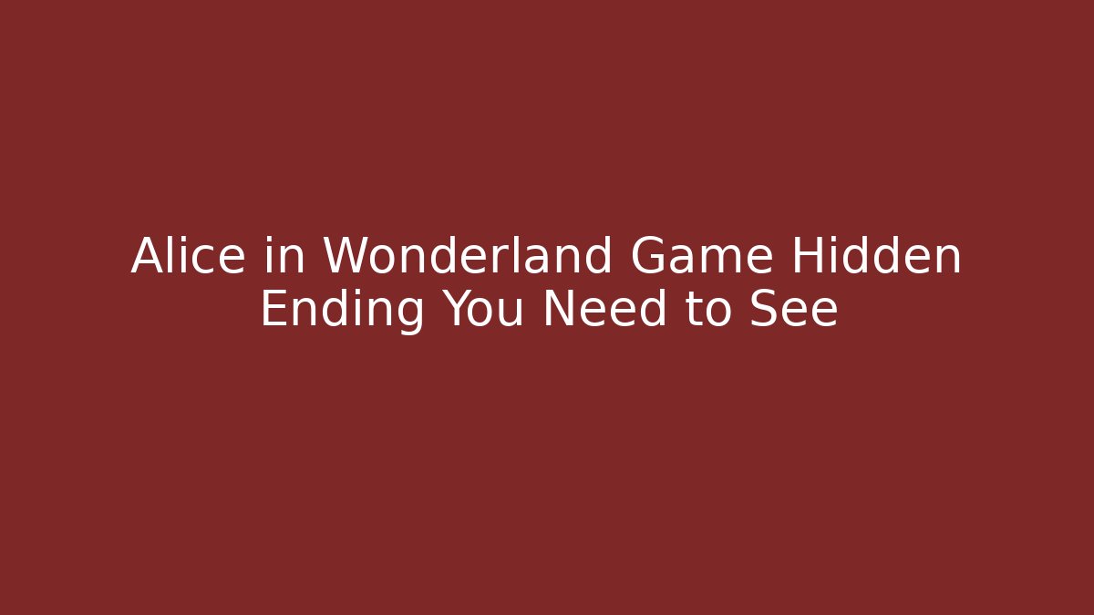 Alice in Wonderland Game Hidden Ending You Need to See