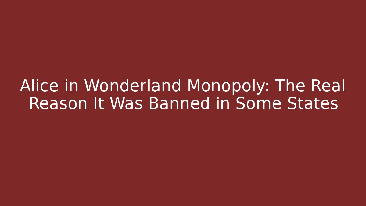Alice in Wonderland Monopoly: The Real Reason It Was Banned in Some States