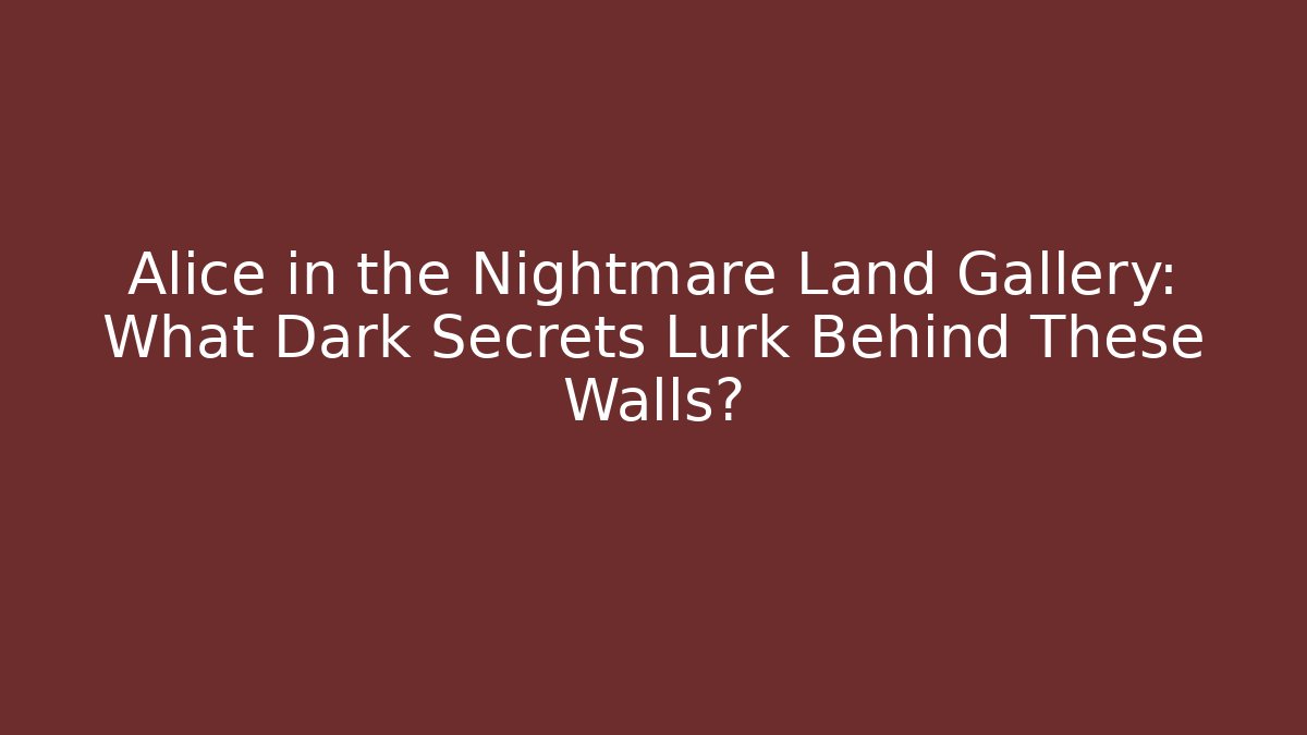 Alice in the Nightmare Land Gallery: What Dark Secrets Lurk Behind These Walls? - Critter Realm