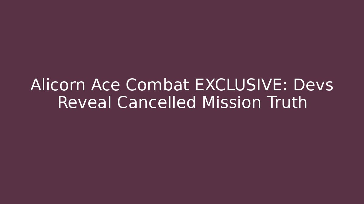 Alicorn Ace Combat EXCLUSIVE: Devs Reveal Cancelled Mission Truth