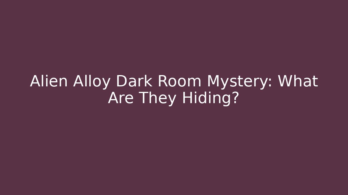 Alien Alloy Dark Room Mystery: What Are They Hiding? - Critter Realm