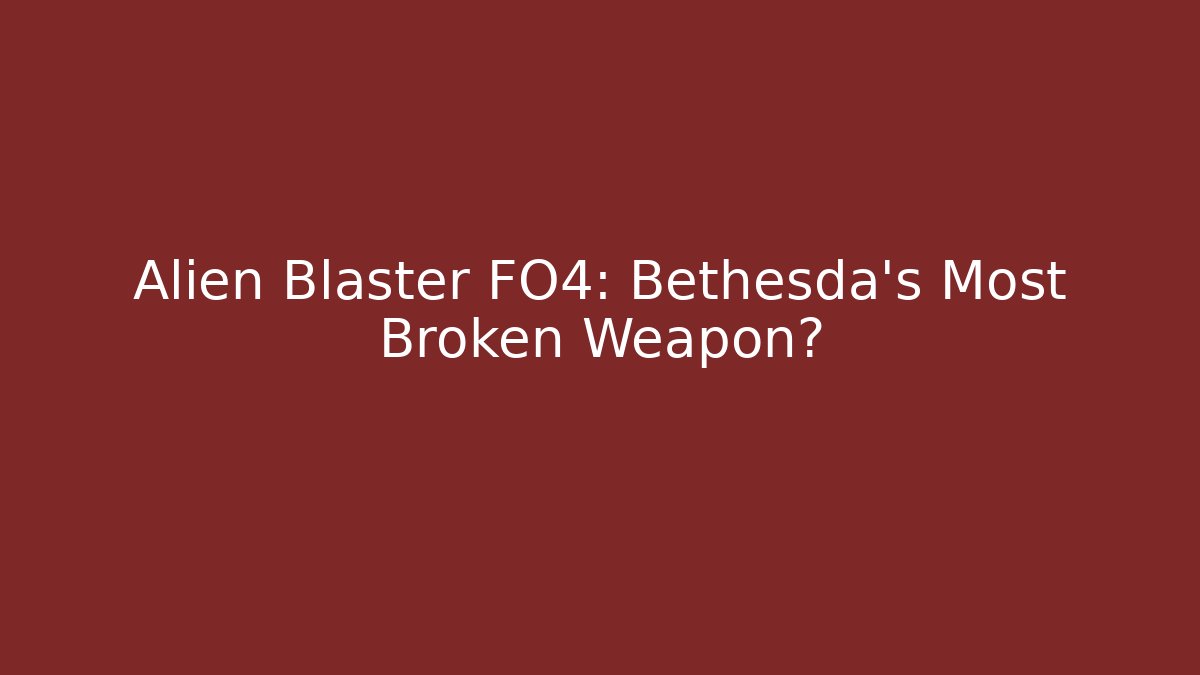 Alien Blaster FO4: Bethesda's Most Broken Weapon?