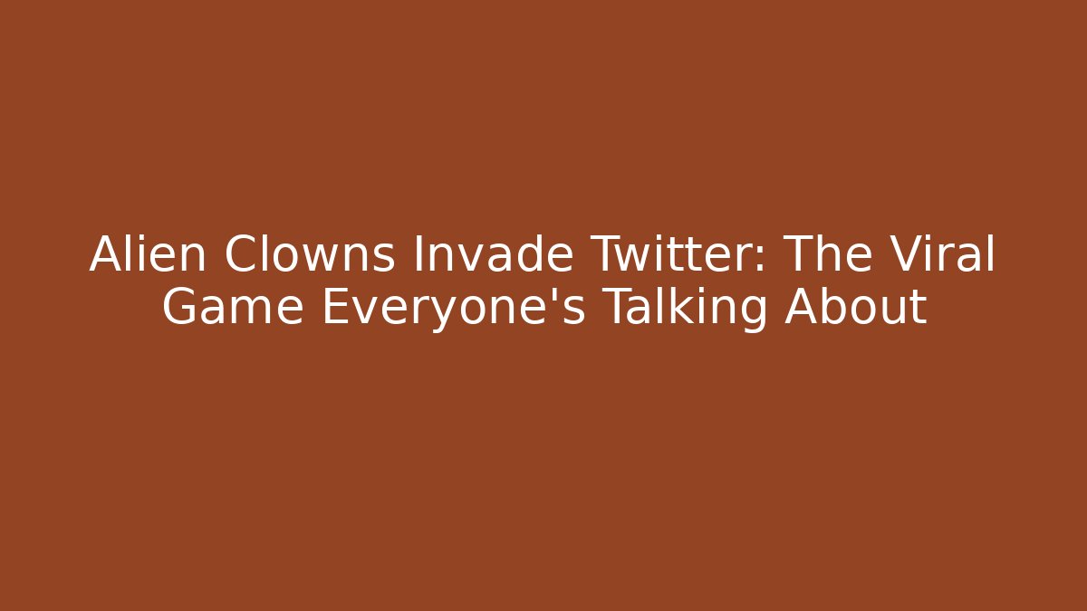 Alien Clowns Invade Twitter: The Viral Game Everyone's Talking About