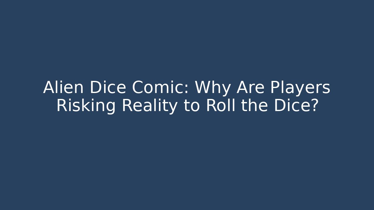 Alien Dice Comic: Why Are Players Risking Reality to Roll the Dice? - Critter Realm