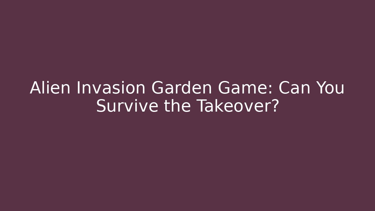Alien Invasion Garden Game: Can You Survive the Takeover?