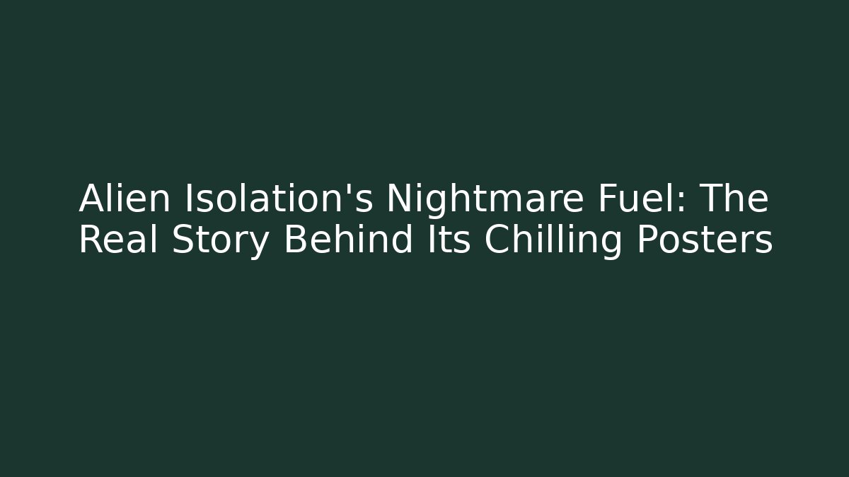 Alien Isolation’s Nightmare Fuel: The Real Story Behind Its Chilling Posters