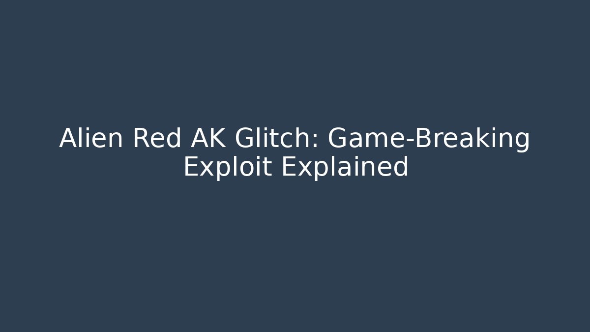 Alien Red AK Glitch: Game-Breaking Exploit Explained