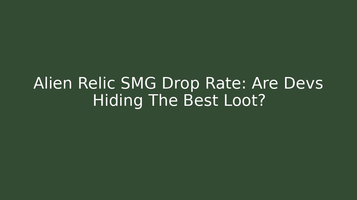 Alien Relic SMG Drop Rate: Are Devs Hiding The Best Loot? - Critter Realm
