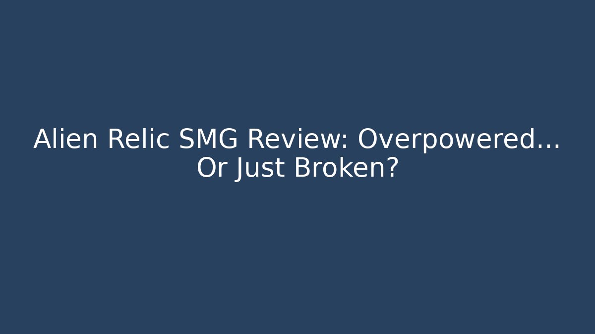 Alien Relic SMG Review: Overpowered… Or Just Broken? - Critter Realm