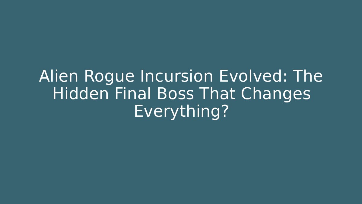 Alien Rogue Incursion Evolved: The Hidden Final Boss That Changes Everything?