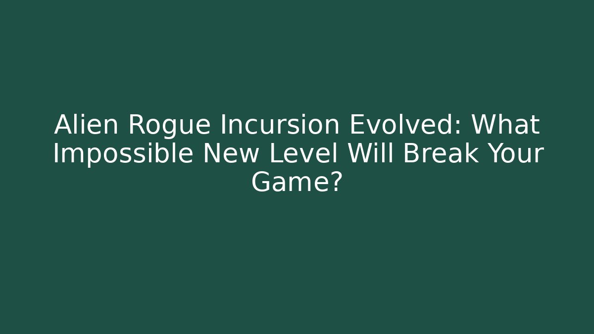 Alien Rogue Incursion Evolved: What Impossible New Level Will Break Your Game? - Critter Realm