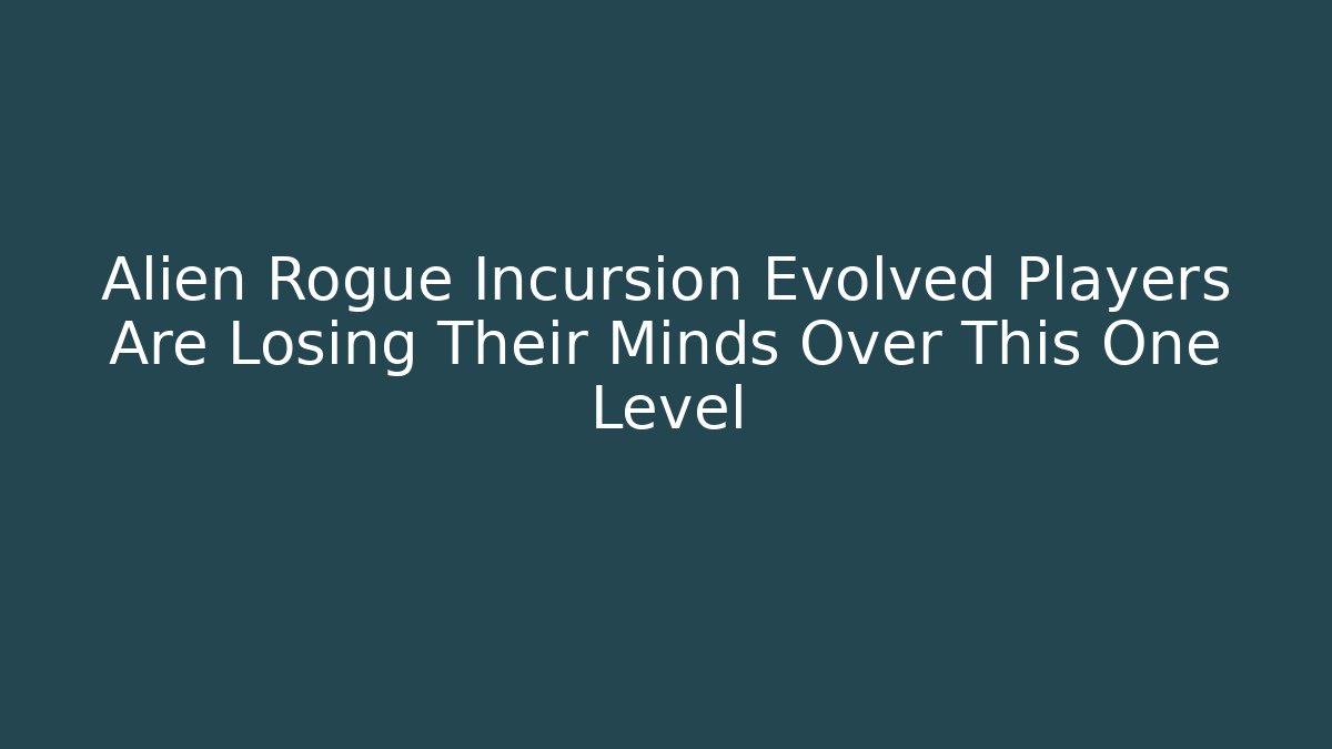 Alien Rogue Incursion Evolved Players Are Losing Their Minds Over This One Level