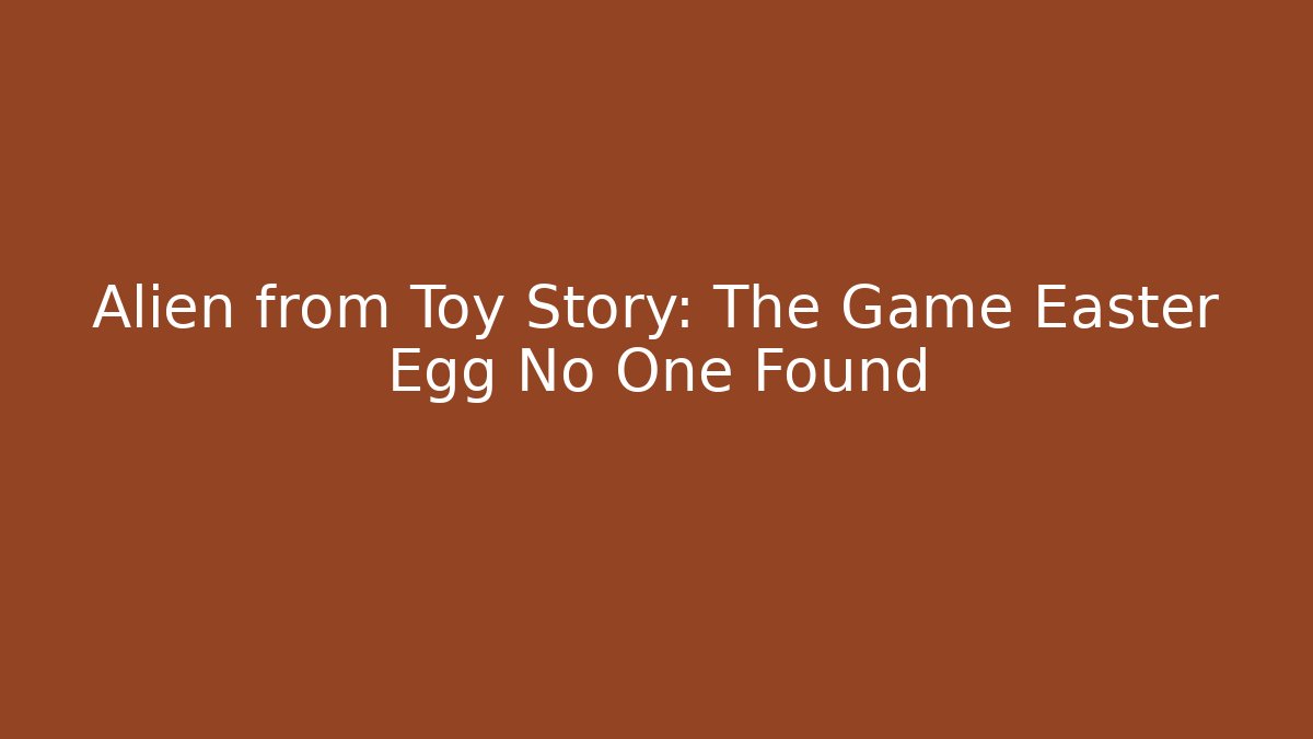 Alien from Toy Story: The Game Easter Egg No One Found