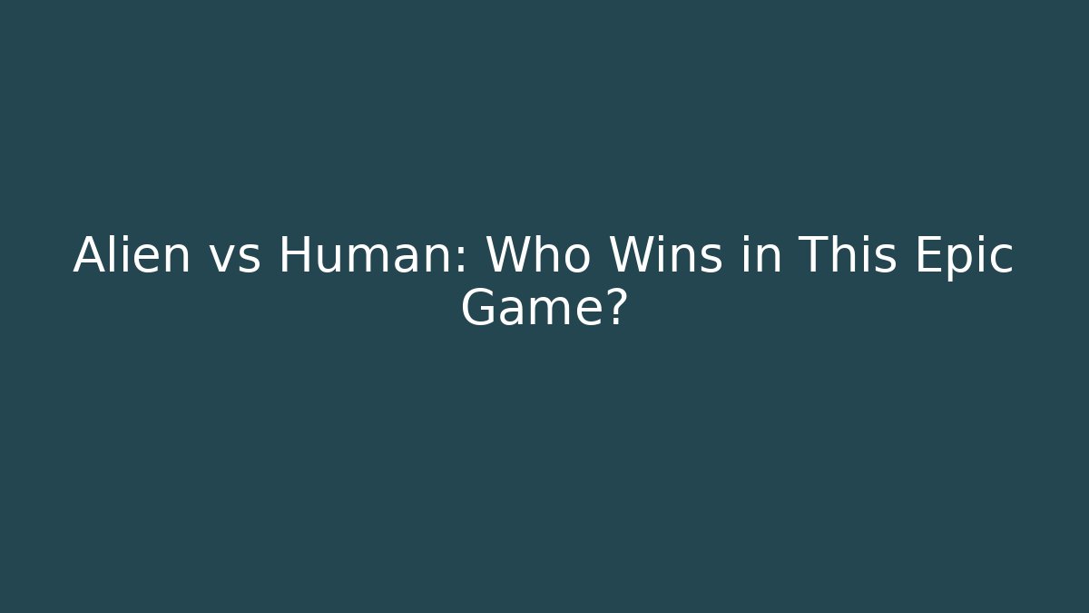 Alien vs Human: Who Wins in This Epic Game?