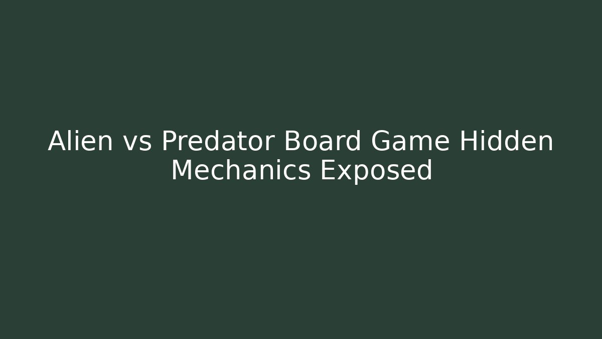 Alien vs Predator Board Game Hidden Mechanics Exposed