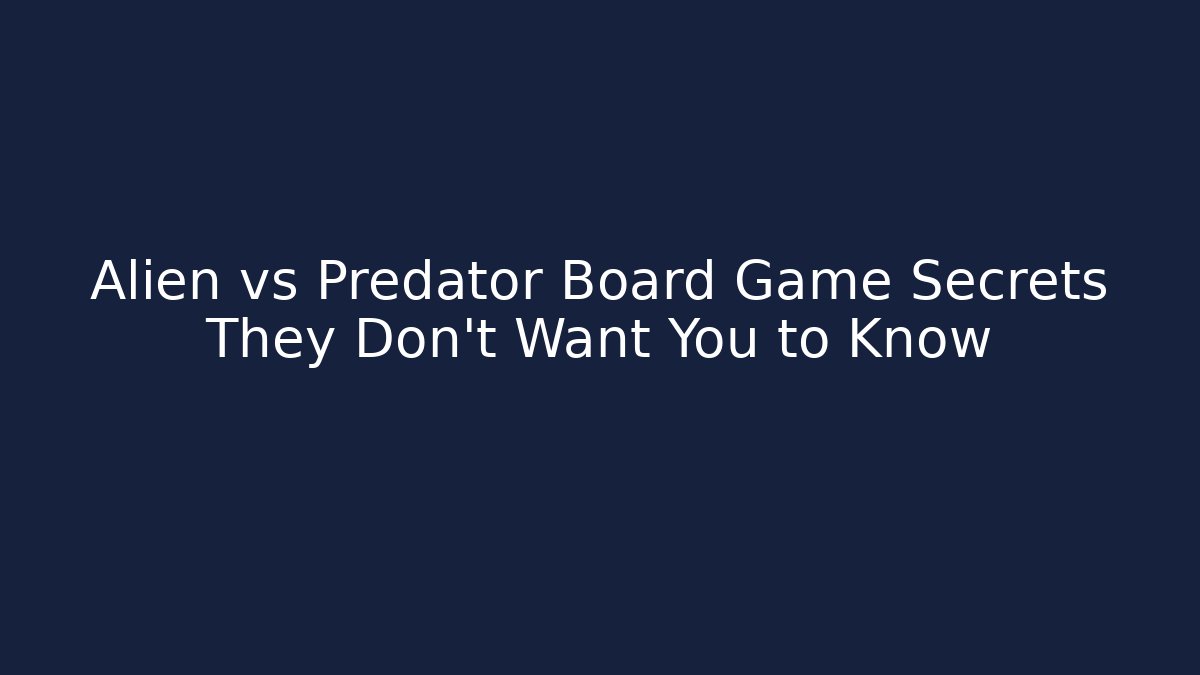 Alien vs Predator Board Game Secrets They Don't Want You to Know