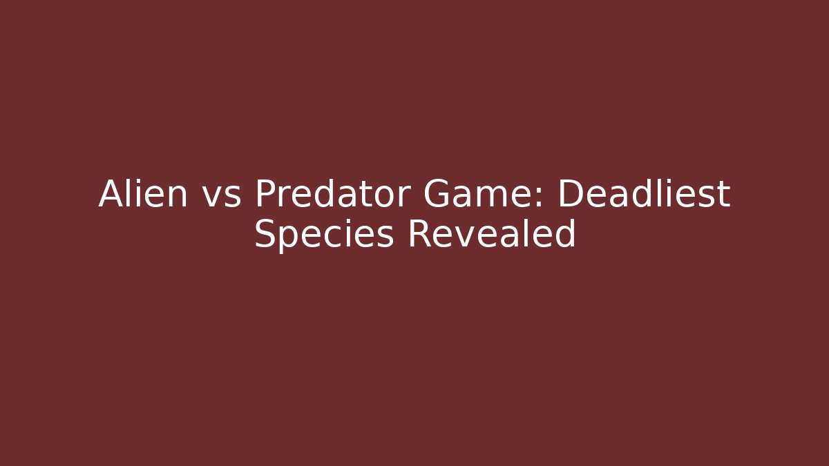 Alien vs Predator Game: Deadliest Species Revealed