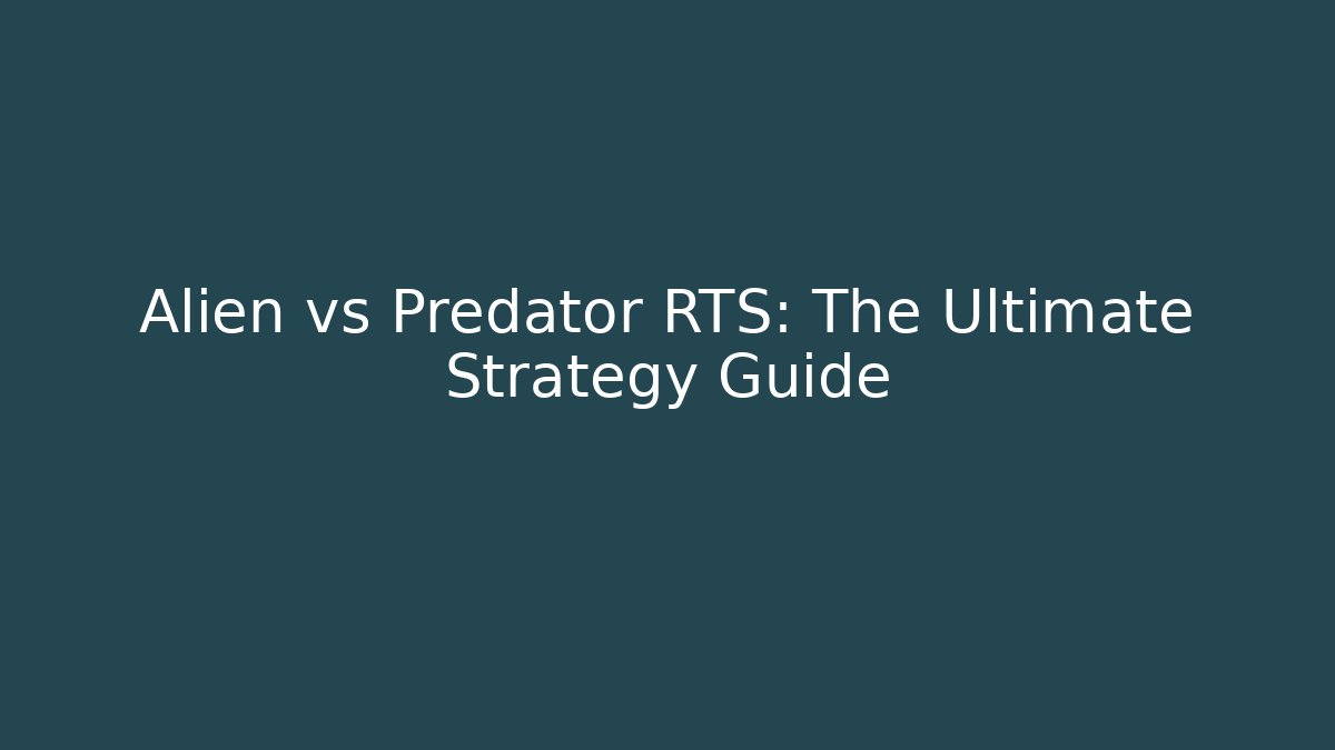 Alien vs Predator RTS: The Ultimate Strategy Guide