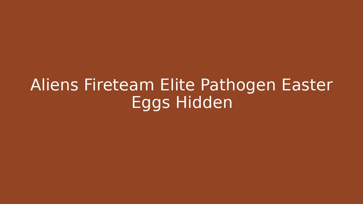 Aliens Fireteam Elite Pathogen Easter Eggs Hidden - Critter Realm