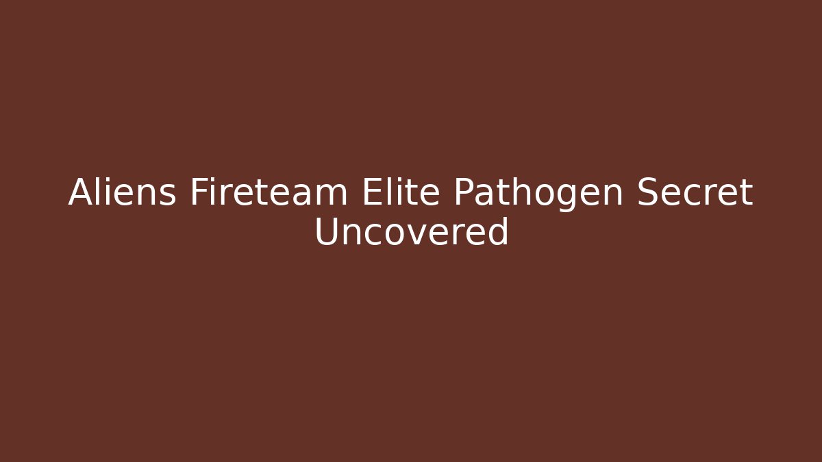 Aliens Fireteam Elite Pathogen Secret Uncovered