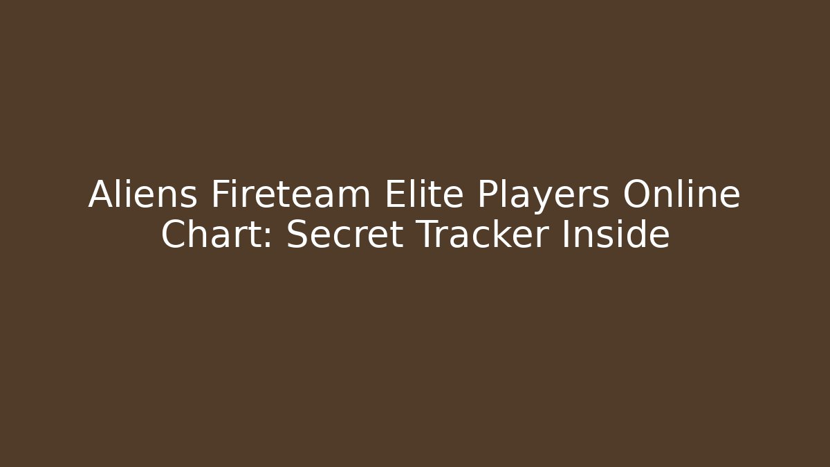 Aliens Fireteam Elite Players Online Chart: Secret Tracker Inside