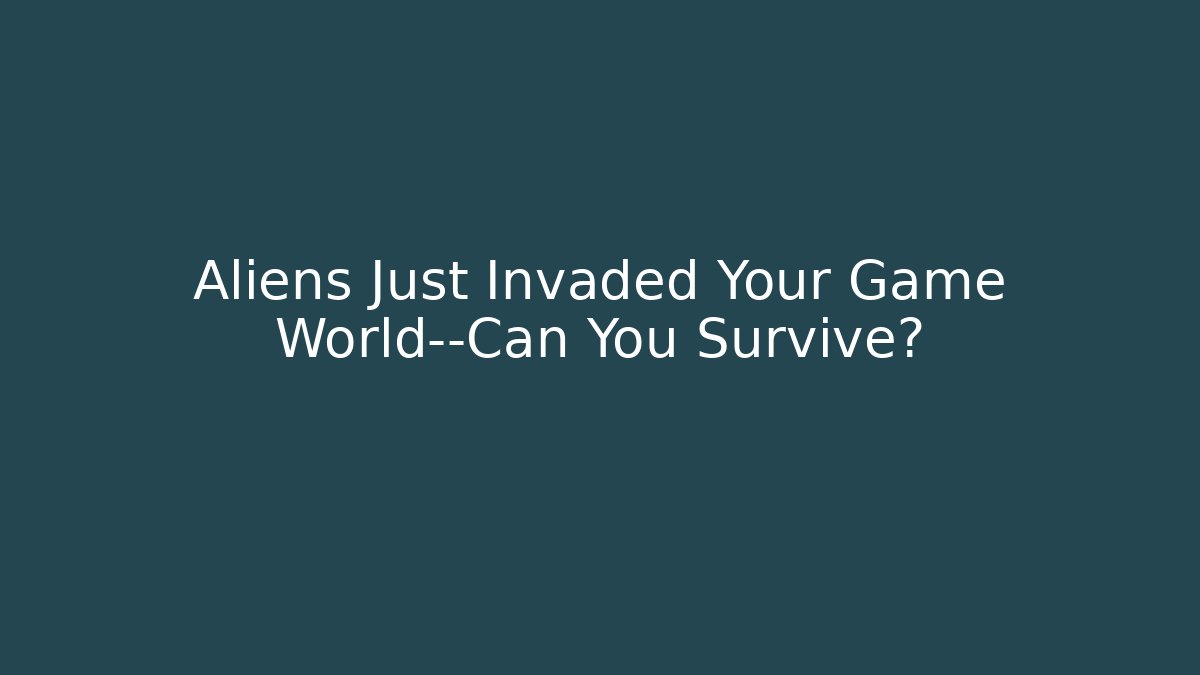 Aliens Just Invaded Your Game World—Can You Survive?