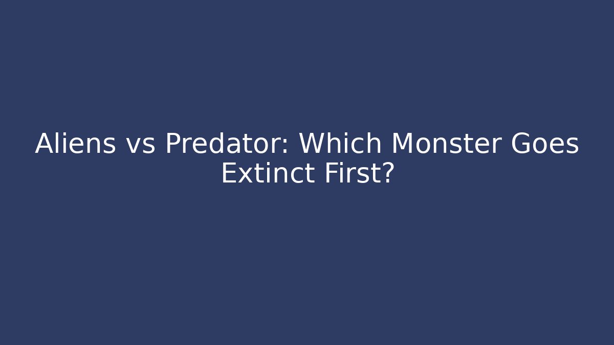 Aliens vs Predator: Which Monster Goes Extinct First? - Critter Realm