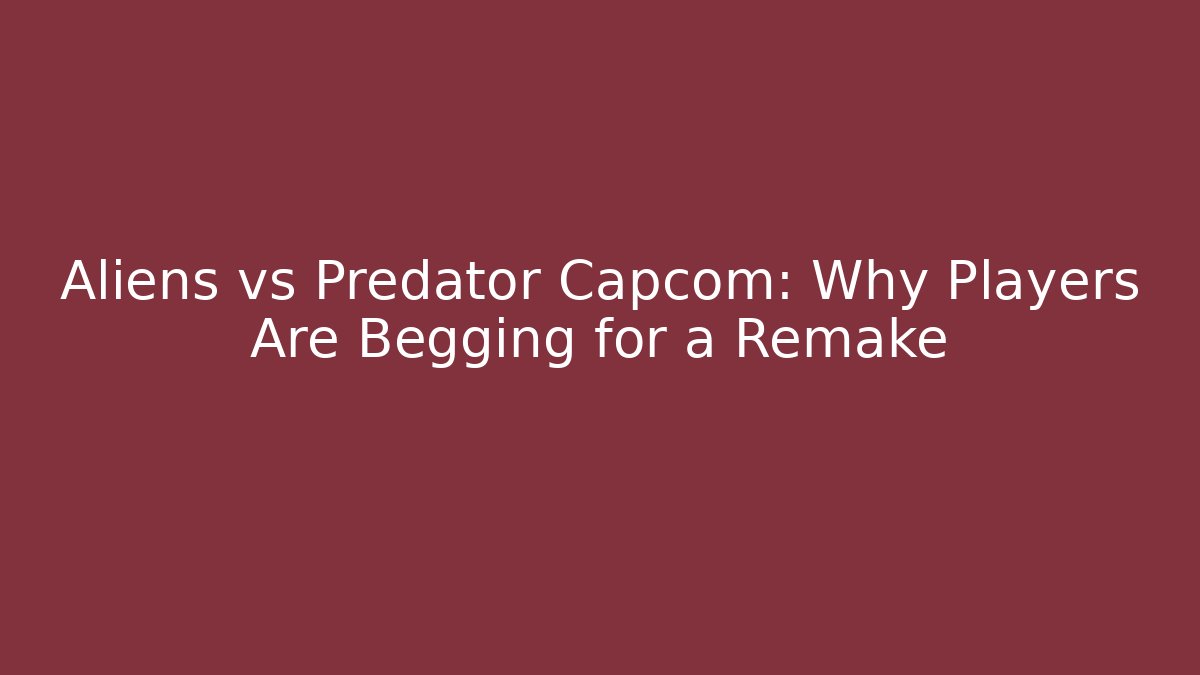 Aliens vs Predator Capcom: Why Players Are Begging for a Remake