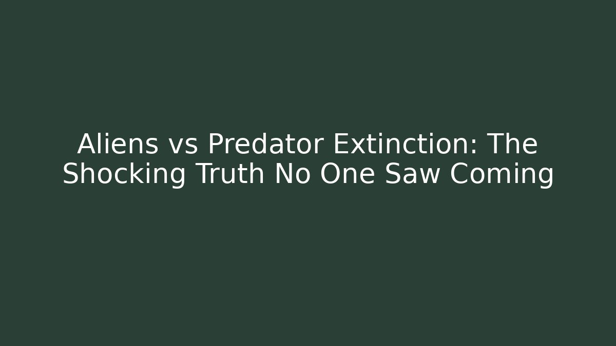 Aliens vs Predator Extinction: The Shocking Truth No One Saw Coming