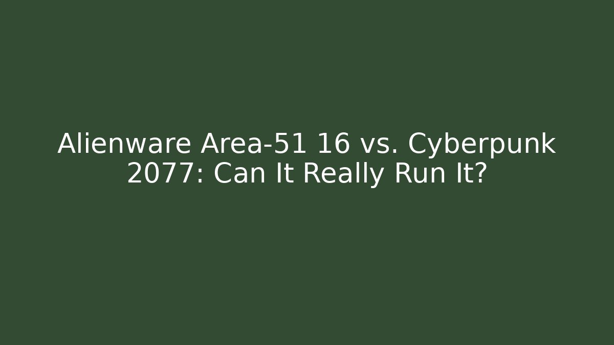 Alienware Area-51 16 vs. Cyberpunk 2077: Can It Really Run It? - Critter Realm
