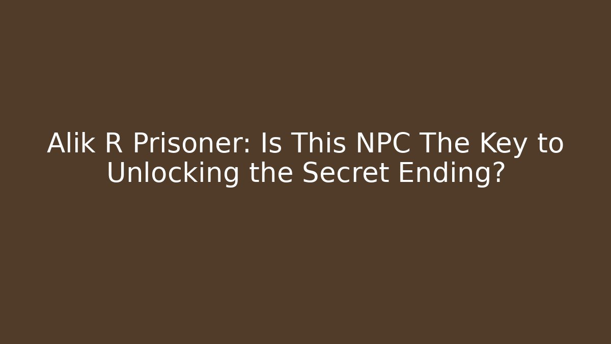 Alik R Prisoner: Is This NPC The Key to Unlocking the Secret Ending?