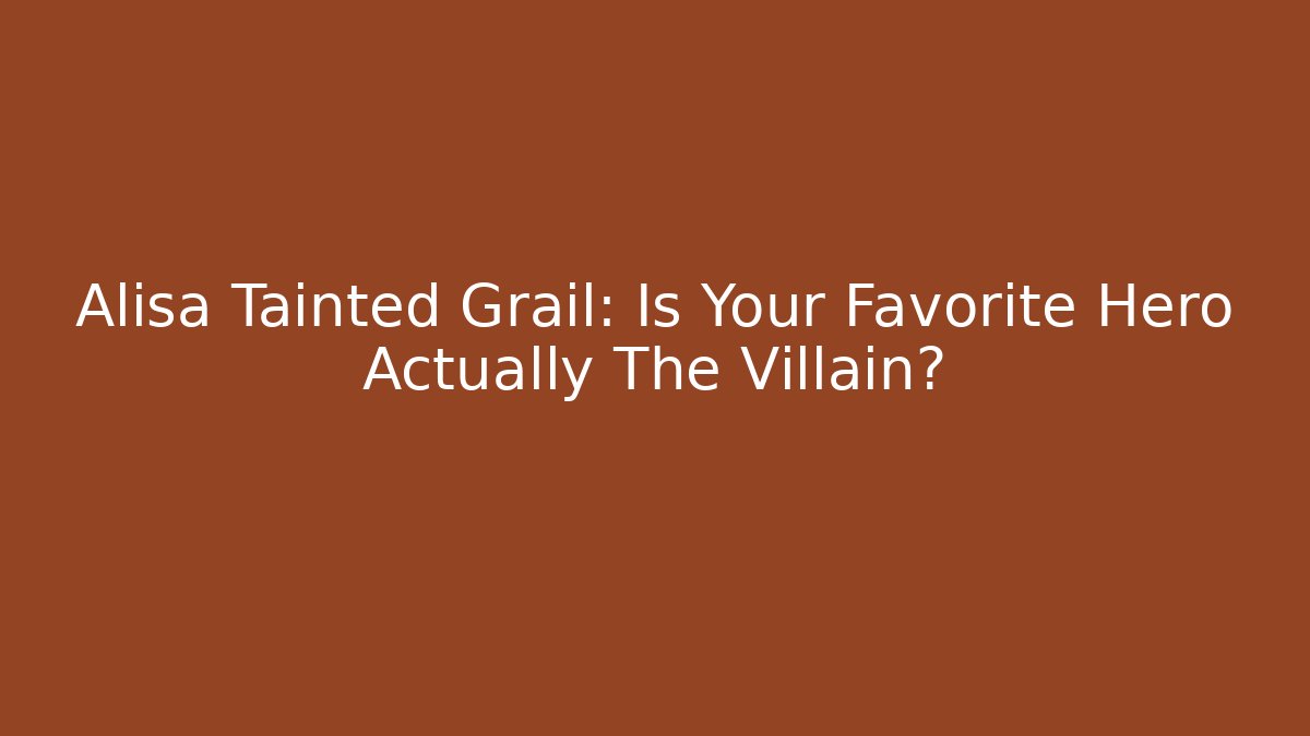 Alisa Tainted Grail: Is Your Favorite Hero Actually The Villain? - Critter Realm
