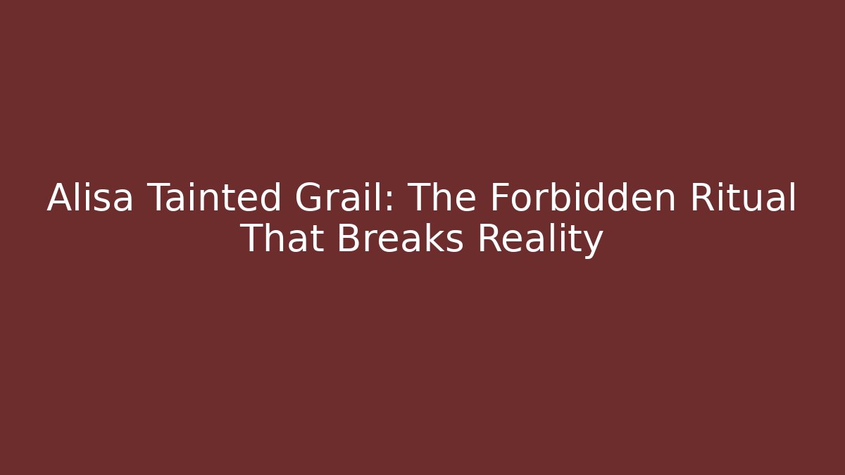 Alisa Tainted Grail: The Forbidden Ritual That Breaks Reality - Critter Realm