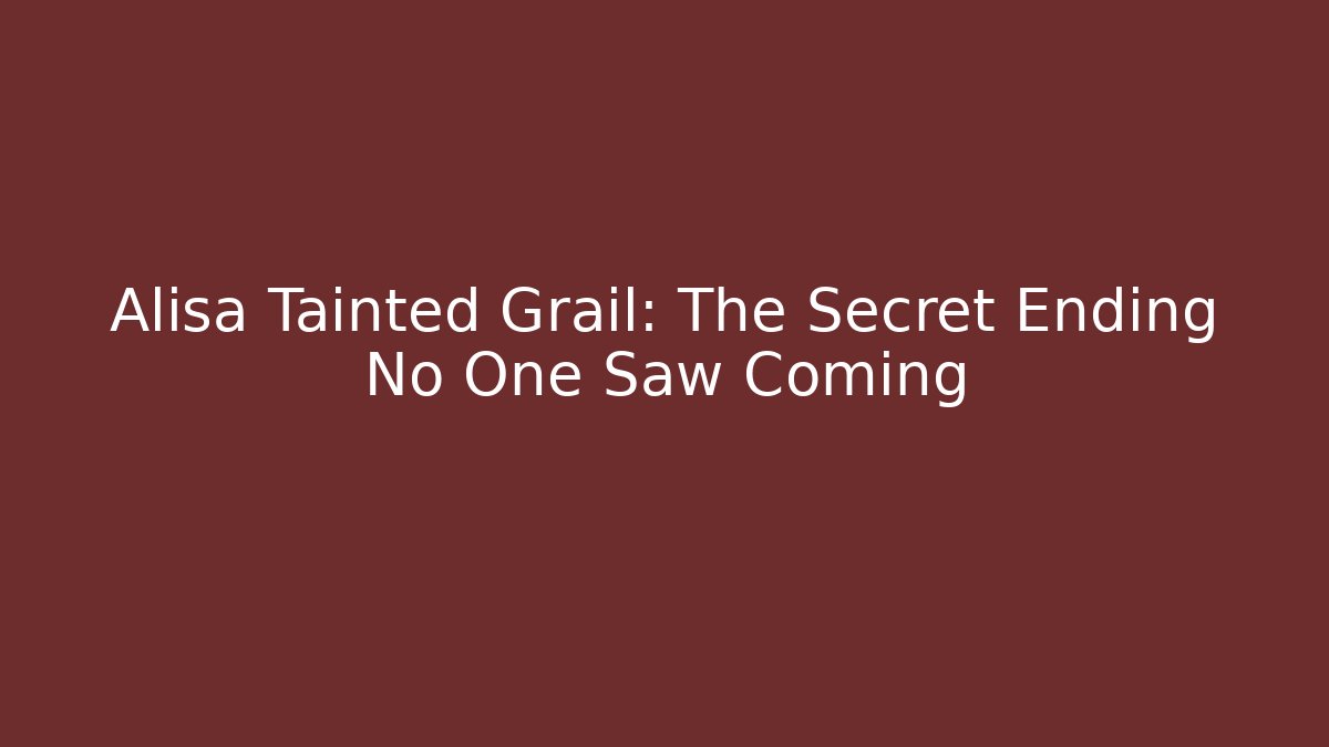 Alisa Tainted Grail: The Secret Ending No One Saw Coming