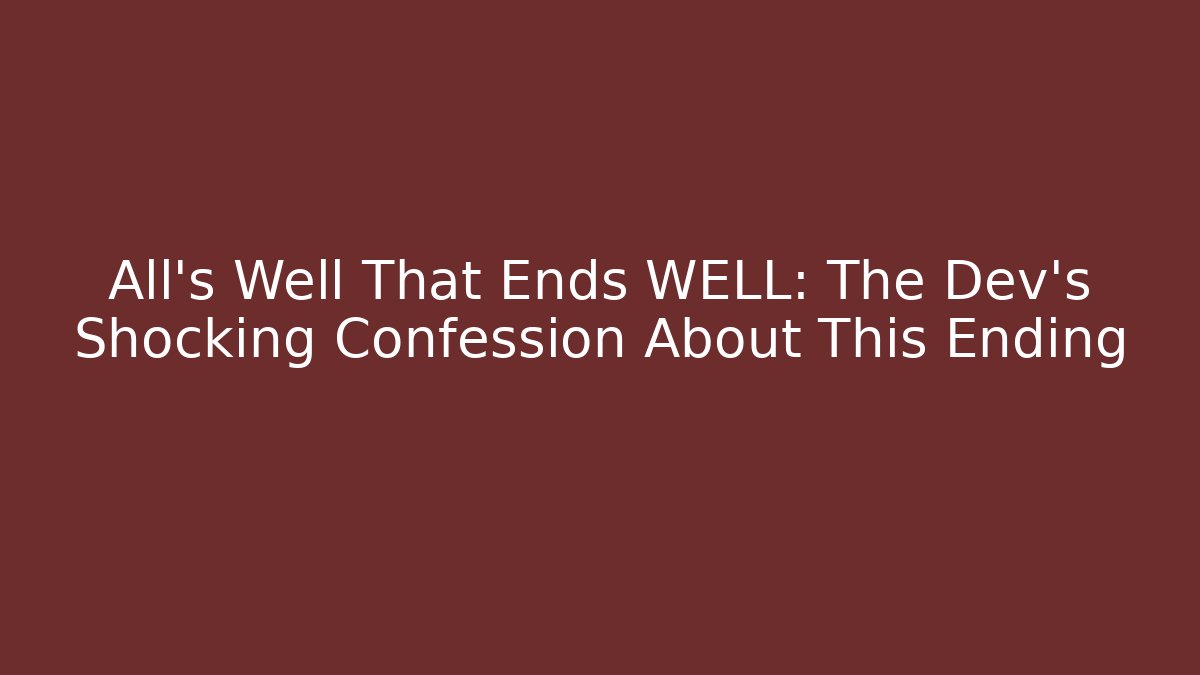 All's Well That Ends WELL: The Dev's Shocking Confession About This Ending