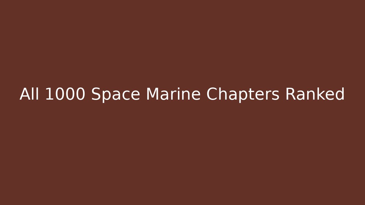 All 1000 Space Marine Chapters Ranked