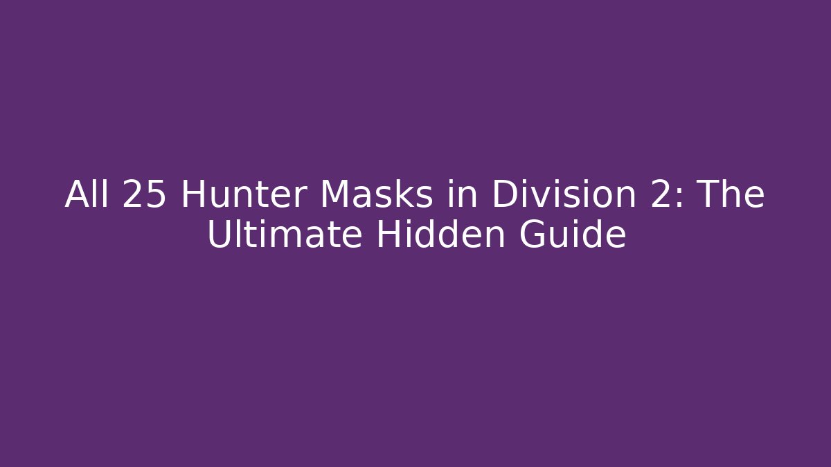 All 25 Hunter Masks in Division 2: The Ultimate Hidden Guide - Critter Realm