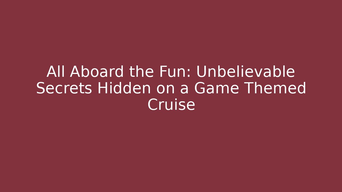 All Aboard the Fun: Unbelievable Secrets Hidden on a Game Themed Cruise