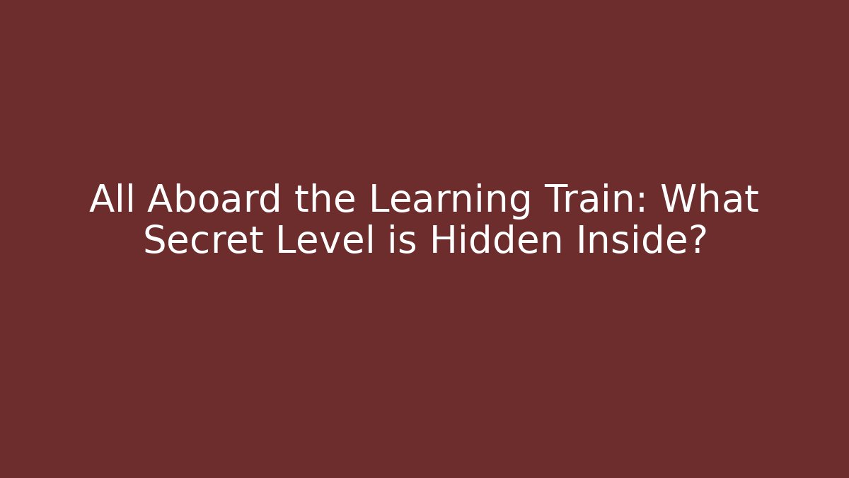 All Aboard the Learning Train: What Secret Level is Hidden Inside? - Critter Realm