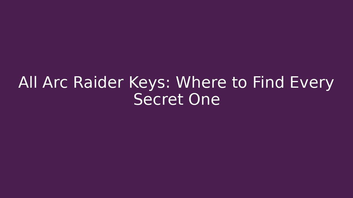 All Arc Raider Keys: Where to Find Every Secret One - Critter Realm