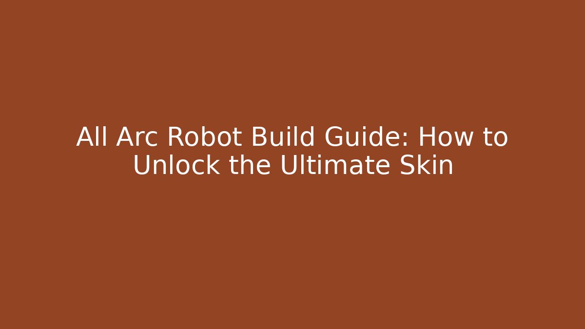 All Arc Robot Build Guide: How to Unlock the Ultimate Skin