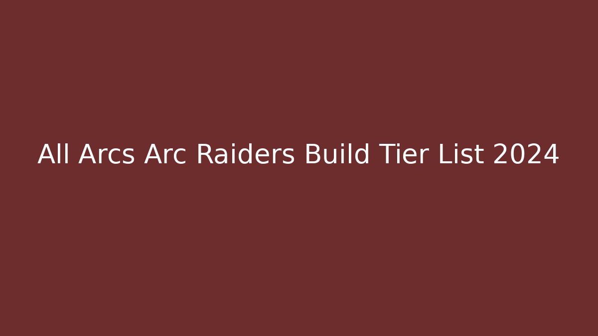 All Arcs Arc Raiders Build Tier List 2024