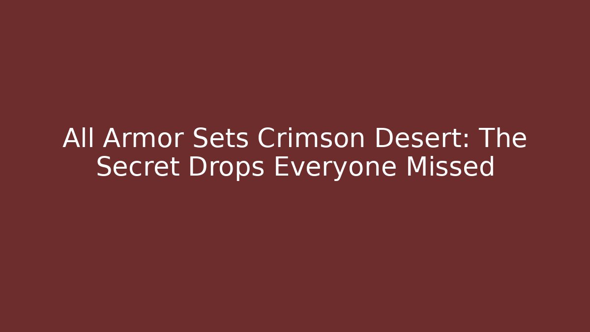 All Armor Sets Crimson Desert: The Secret Drops Everyone Missed