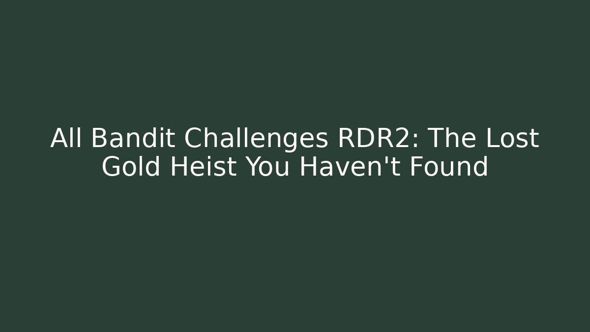 All Bandit Challenges RDR2: The Lost Gold Heist You Haven't Found